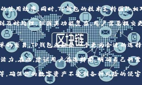 jiaotiTP钱包与比特派的全面对比：哪个更适合你？/jiaoti
TP钱包, 比特派, 数字货币钱包/guanjianci

引言：数字货币钱包的重要性
在数字货币不断发展的今天，选择一款合适的钱包对投资者而言至关重要。无论是投资比特币、以太坊，还是其他各类山寨币，安全、方便的数字货币钱包都能帮助用户更好地管理资产。今天，我们将深入比较TP钱包与比特派，帮助你找出适合自己的数字货币钱包。

TP钱包简介
TP钱包是一款新兴的数字货币钱包，凭借其简洁的界面设计和强大的安全性逐渐受到市场关注。用户可以在TP钱包中存储和管理多种数字货币，操作简单，适合新手使用。同时，TP钱包提供了一些便捷的功能，如一键换币、便捷交易等，极大提升了用户体验。

比特派简介
比特派则是一款已经在市场上拥有一定用户基础的数字货币钱包。它支持多种主流币种，并提供多种功能如参与去中心化金融（DeFi）、借贷等服务。比特派的用户界面较为复杂，但对于有一定经验的用户而言，这其中的功能丰富性与灵活性提供了更大的自由度。

安全性对比
在选择数字货币钱包时，安全性是一个不可忽视的重要因素。TP钱包采用了先进的加密算法技术，用户的资产安全性得到了有效保障。此外，TP钱包还支持多重签名验证，进一步提升了账户的安全性。

相比之下，比特派也采取了一系列安全措施，包括私钥本地加密和多重因素验证等，这使得用户资金在一定程度上得到保障。然而，因其插件和功能的复杂性，某些用户可能因操作不当而面临安全风险。

功能对比
TP钱包以简约和实用著称，主打快速交易和易用性。无论是新手还是对技术不熟悉的用户，都能在其友好的界面中轻松完成交易。该钱包还集成了市场行情分析工具，用户可以实时查看各大币种的市场动态。

相较而言，比特派的功能则更加丰富。它支持用户参与DeFi项目、借贷市场等高级功能，适合有投资需求的用户。然而，多样化的功能也意味着需要一定的学习曲线，这可能会让部分新手用户感到困惑。

用户体验
TP钱包的用户界面直观而友好，符合现代移动应用的设计趋势，这也是其吸引新手用户的重要原因之一。用户在此平台上的操作流畅，注册及充值流程简单易懂，几乎没有学习障碍。

另一方面，比特派的界面较为复杂，对于初学者而言，可能需要一些时间来熟悉其各种功能的操作。虽然功能全面，但在易用性上相比TP钱包要逊色一些，这可能会影响部分用户的使用体验。

支持的币种与交易支持
TP钱包支持较为主流的数字货币交易，满足普通用户的需求，适合进行简单的买卖操作。对于不追求过多功能的用户，TP钱包是一个不错的选择。

比特派则支持更多种类的数字资产，并且在交易所的整合上也更加多元化。这对于想要投资多种数字货币的用户来说，提升了其使用的灵活性与选择的空间。

社群与技术支持
TP钱包在市场上推广过程中建立了自己的用户社群，用户可以在社群中互相交流与分享经验，从而提高彼此的使用效率。同时，TP钱包的技术支持团队相对活跃，能够快速响应用户的反馈。

相比之下，比特派的用户群体也相当庞大，拥有各类论坛与社群支持。在技术支持方面，虽然用户反馈亦能得到及时处理，但因其功能复杂，用户需要提交更为详细的信息来获得解决方案，这可能会导致响应时间延长。

总结：哪款钱包适合你？
总的来说，选择TP钱包还是比特派，实际上取决于用户的需求。如果你是数字货币新手，或者只是进行一些简单的交易，TP钱包无疑是一个更为合适的选择，其简洁的设计与便捷的功能可以帮助你顺畅地进入数字货币的世界。

而如果你是一位经验丰富的投资者，寻求更全面的功能和多样的交易选择，比特派将为你提供更大的空间与活力。在此，建议用户在选择前，明确自己的需求，做好相关对比，从而选出最适合自己的数字货币钱包。

最后，不论你选择了哪一款数字货币钱包，请务必保障好自己的资产安全，如设置复杂的密码、开启双重验证等，确保你的数字资产不受到各种风险的侵害。