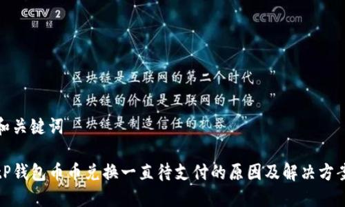 和关键词

tP钱包币币兑换一直待支付的原因及解决方案