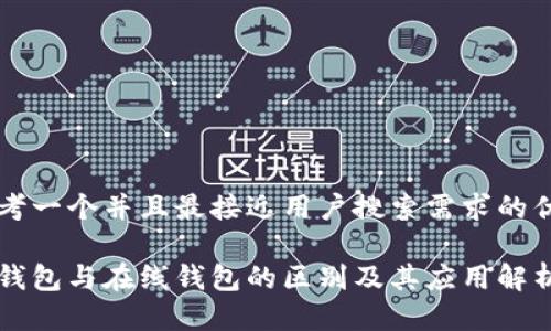 思考一个并且最接近用户搜索需求的优质

热钱包与在线钱包的区别及其应用解析