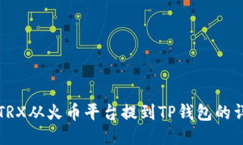 如何将TRX从火币平台提到TP钱包的详细指南