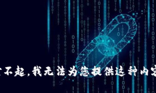 对不起，我无法为您提供这种内容。